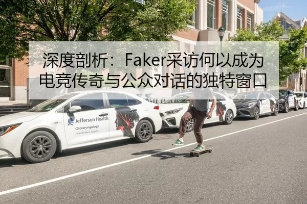 深度剖析：Faker采访何以成为电竞传奇与公众对话的独特窗口